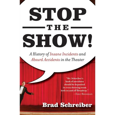 Stop the Show!: A History of Insane Incidents and Absurd Accidents in the Theater