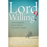 Lord Willing?: Wrestling with God's Role in My Child's Death