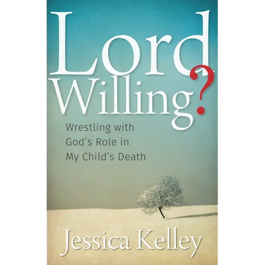 Lord Willing?: Wrestling with God's Role in My Child's Death