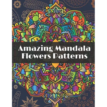 Amazing Mandala Flowers Patterns: Adult Coloring Book with Relaxing Coloring pages to relieve stress with different Flowers Mandala designs
