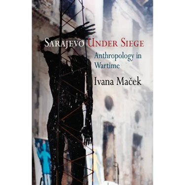 Sarajevo Under Siege: Anthropology in Wartime