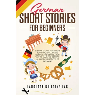 German Short Stories for Beginners: 25 Short Stories To Improve Your Vocabulary and Conversation skills.A Fun Way To Learn The German Language and Tra