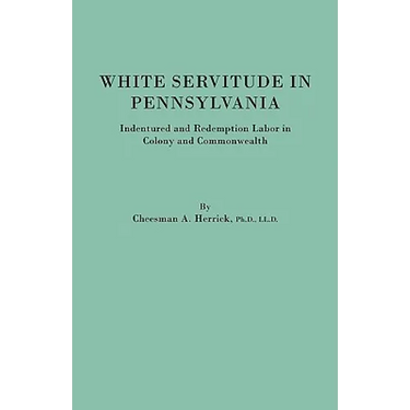 White Servitude in Pennsylvania. Indentured and Redemption Labor in Colony and Commonwealth