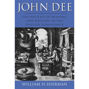 John Dee: The Politics of Reading and Writing in the English Renaissance