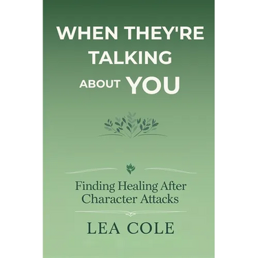 When They're Talking About You: Finding Healing After Character Attacks