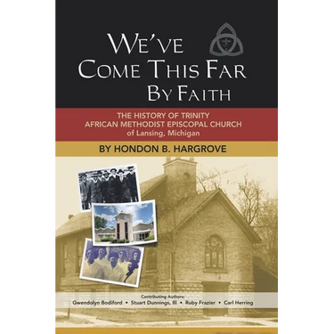 We've Come This Far by Faith: The History of Trinity African Methodist Episcopal Church of Lansing, Michigan