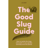 The Good Slug Guide: How to Tackle the Slugs and Snails in Your Garden and Help Save the Planet