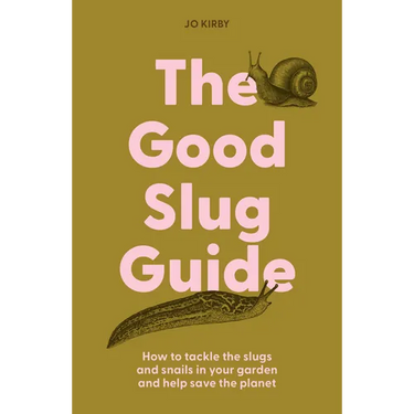 The Good Slug Guide: How to Tackle the Slugs and Snails in Your Garden and Help Save the Planet