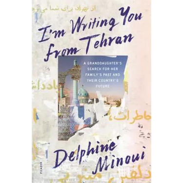 I'm Writing You from Tehran: A Granddaughter's Search for Her Family's Past and Their Country's Future