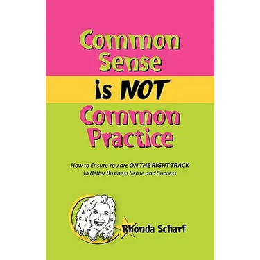 Common Sense Is Not Common Practice: How to Ensure You Are on the Right Track to Better Business Sense and Success
