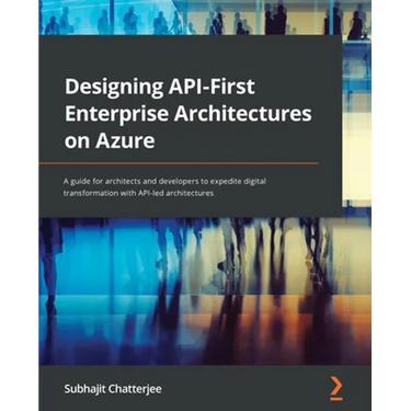 Designing API-First Enterprise Architectures on Azure: A guide for architects and developers to expedite digital transformation with API-led architect
