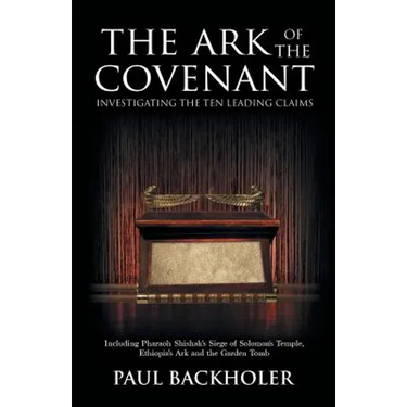 The Ark of the Covenant, Investigating the Ten Leading Claims: Including Pharaoh Shishak's Siege of Solomon's Temple, Ethiopia's Ark & the Garden Tomb