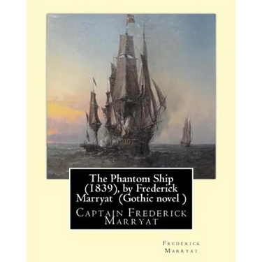 The Phantom Ship (1839), by Frederick Marryat (Gothic novel ): Captain Frederick Marryat
