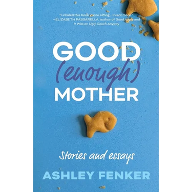 Good (Enough) Mother: Stories and Essays