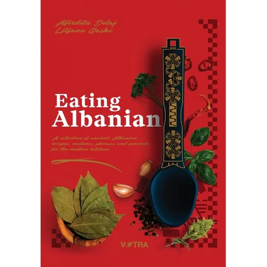 Eating Albanian: A collection of ancient Albanian recipes, customs, phrases, and proverbs for the modern kitchen