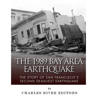 The 1989 Bay Area Earthquake: The Story of San Francisco's Second Deadliest Earthquake