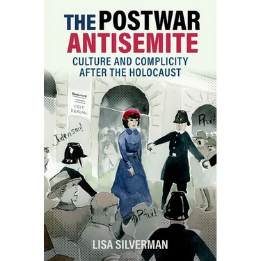 The Postwar Antisemite: Culture and Complicity After the Holocaust