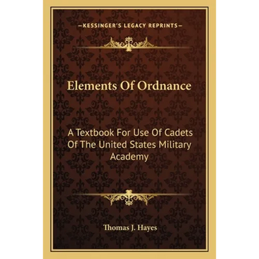 Elements Of Ordnance: A Textbook For Use Of Cadets Of The United States Military Academy