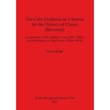 The Coin Evidence as a Source for the History of Classe (Ravenna): Excavations of the Harbour Area (2001-2005) and the Basilica of San Severo (2006-20