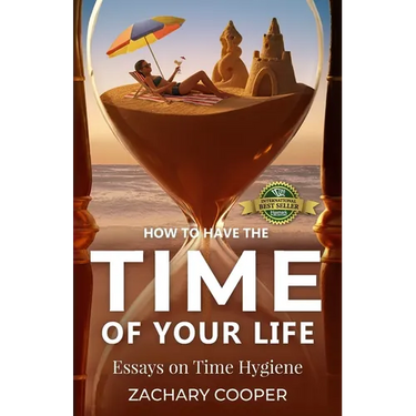 How to Have the Time of Your Life: Essays on Time Hygiene