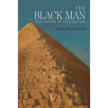 The Black Man: The Father of Civilization, Proven by Biblical History