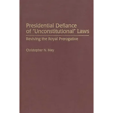 Presidential Defiance of Unconstitutional Laws: Reviving the Royal Prerogative
