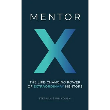 Mentor X: The Life-Changing Power of Extraordinary Mentors