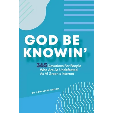 God Be Knowin': 365 Devotions For People Who Are As Undefeated As Al Green's Internet