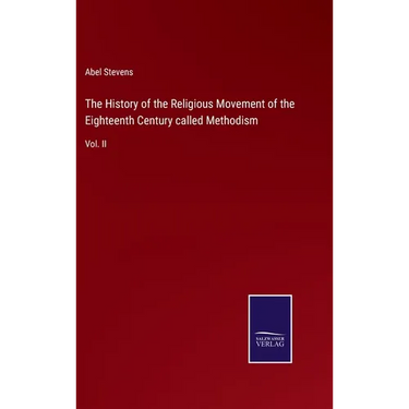 The History of the Religious Movement of the Eighteenth Century called Methodism: Vol. II