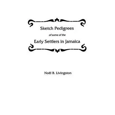 Sketch Pedigrees of Some of the Early Settlers in Jamaica
