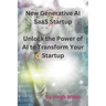 New Generative AI SaaS Startup: Unlock the Power of AI to Transform Your Startup