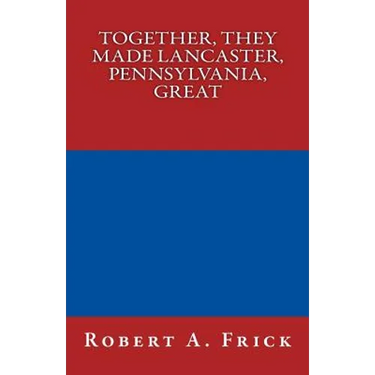 Together, They Made Lancaster, PA, Great