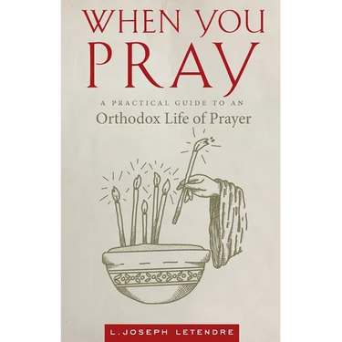 When You Pray: A Practical Guide to an Orthodox Life of Prayer