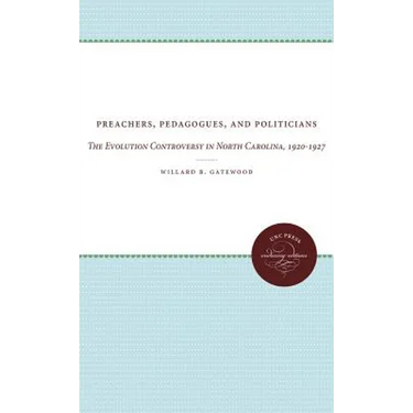 Preachers, Pedagogues, and Politicians: The Evolution Controversy in North Carolina, 1920-1927