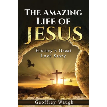 The Amazing Life of Jesus: History's Great Love Story
