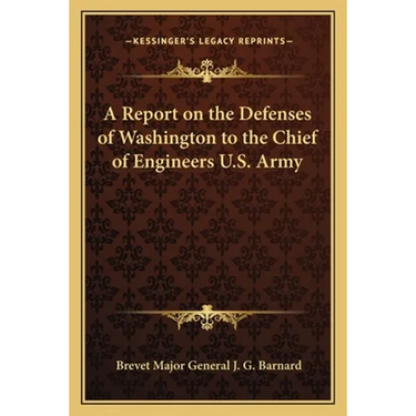 A Report on the Defenses of Washington to the Chief of Engineers U.S. Army