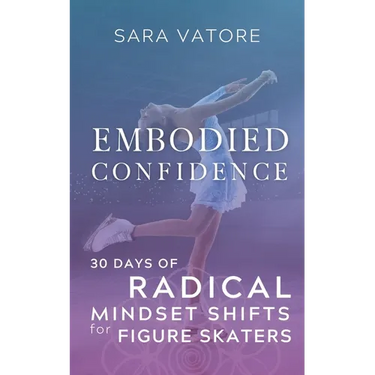 Embodied Confidence: 30 Days of Radical Mindset Shifts for Figure Skaters