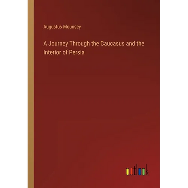 A Journey Through the Caucasus and the Interior of Persia