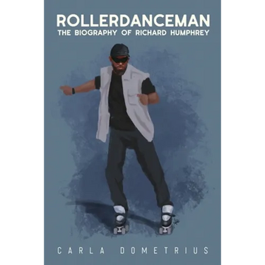 Rollerdanceman: The Biography of Richard Humphrey