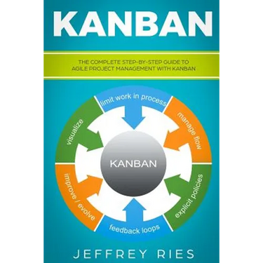 Kanban: The Complete Step-By-Step Guide to Agile Project Management with Kanban