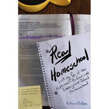 Real Homeschool: Letting Go of the Pinterest-Perfect and Instagram-Ideal Homeschool