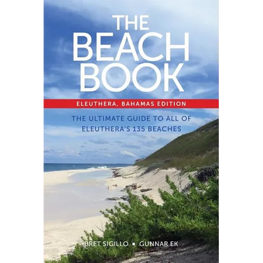 The Beach Book, Eleuthera, Bahamas Edition: The Ultimate Guide to All of Eleuthera's 135 Beaches