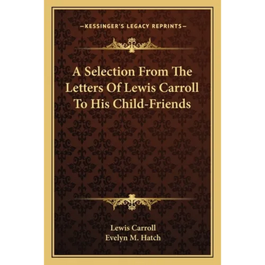 A Selection From The Letters Of Lewis Carroll To His Child-Friends