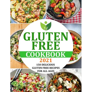 Gluten Free Cookbook 2021: 150 Delicious Gluten Free Recipes for All Ages