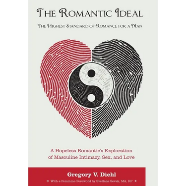 The Romantic Ideal-The Highest Standard of Romance for a Man: A Hopeless Romantic's Exploration of Masculine Intimacy, Sex, and Love