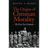 The Origins of Christian Morality: The First Two Centuries