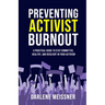 Preventing Activist Burnout: A Practical Guide to Stay Committed, Healthy, and Resilient in Your Activism
