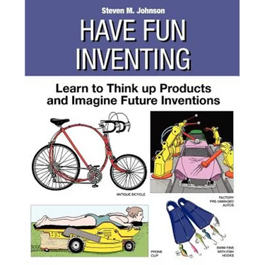 Have Fun Inventing: Learn to Think Up Products and Imagine Future Inventions