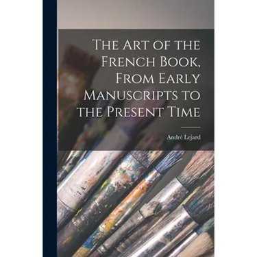 The Art of the French Book, From Early Manuscripts to the Present Time
