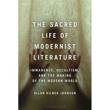 The Sacred Life of Modernist Literature: Immanence, Occultism, and the Making of the Modern World